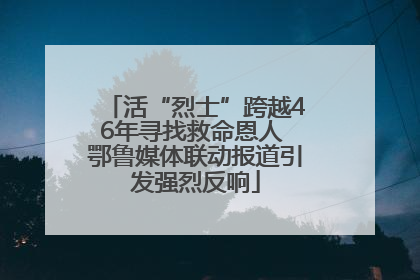 活“烈士”跨越46年寻找救命恩人 鄂鲁媒体联动报道引发强烈反响