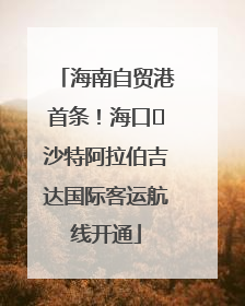 海南自贸港首条！海口⇌沙特阿拉伯吉达国际客运航线开通