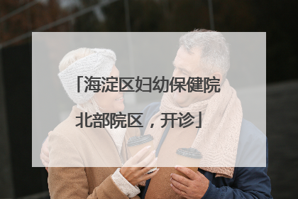海淀区妇幼保健院北部院区，开诊