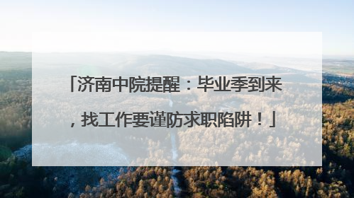 济南中院提醒：毕业季到来，找工作要谨防求职陷阱！