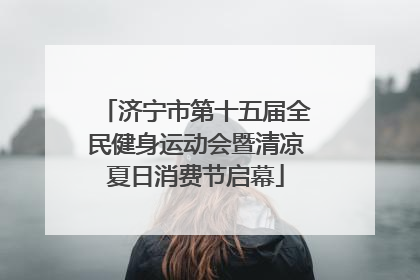 济宁市第十五届全民健身运动会暨清凉夏日消费节启幕
