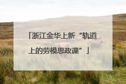 浙江金华上新“轨道上的劳模思政课”