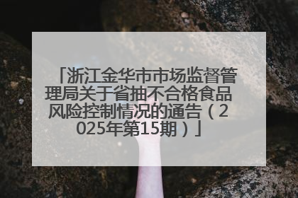 浙江金华市市场监督管理局关于省抽不合格食品风险控制情况的通告（2025年第15期）