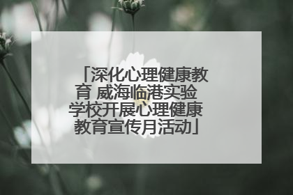 深化心理健康教育 威海临港实验学校开展心理健康教育宣传月活动