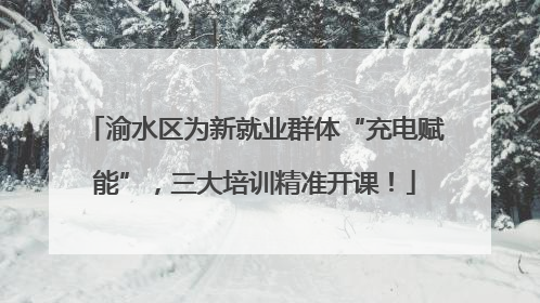 渝水区为新就业群体“充电赋能”，三大培训精准开课！