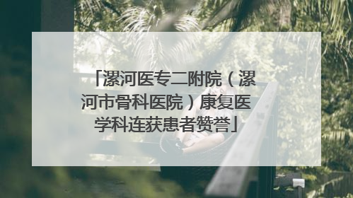 漯河医专二附院（漯河市骨科医院）康复医学科连获患者赞誉