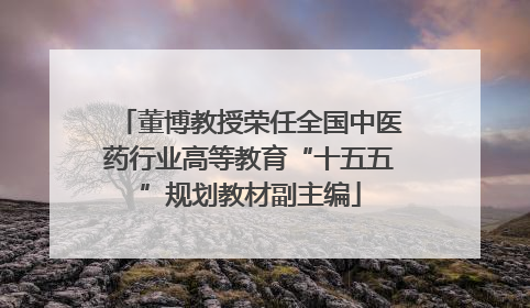 董博教授荣任全国中医药行业高等教育“十五五”规划教材副主编