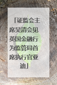 证监会主席吴清会见英国金融行为监管局首席执行官亚迪