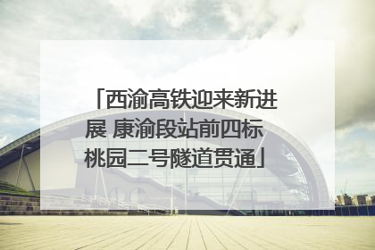 西渝高铁迎来新进展 康渝段站前四标桃园二号隧道贯通