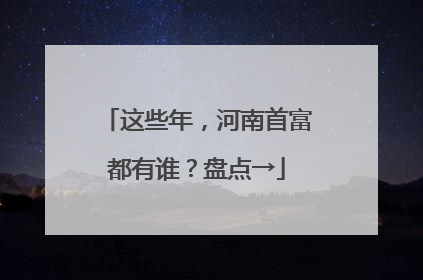 这些年，河南首富都有谁？盘点→