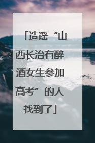 造谣“山西长治有醉酒女生参加高考”的人找到了