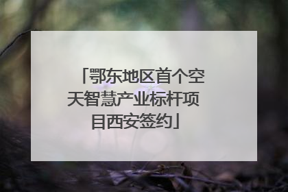 鄂东地区首个空天智慧产业标杆项目西安签约