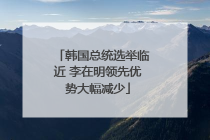 韩国总统选举临近 李在明领先优势大幅减少