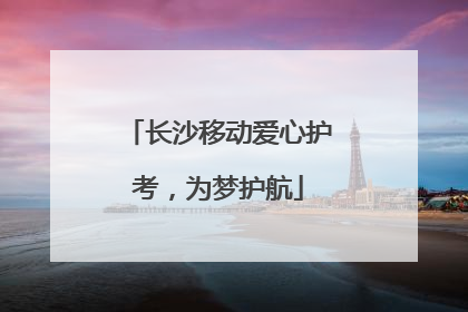 长沙移动爱心护考，为梦护航