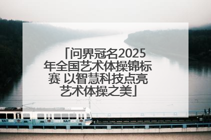 问界冠名2025年全国艺术体操锦标赛 以智慧科技点亮艺术体操之美