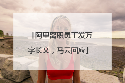 阿里离职员工发万字长文，马云回应