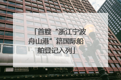 首艘“浙江宁波舟山港”籍国际船舶登记入列
