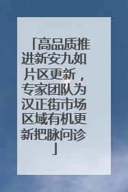 高品质推进新安九如片区更新，专家团队为汉正街市场区域有机更新把脉问诊
