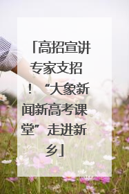 高招宣讲 专家支招！“大象新闻新高考课堂”走进新乡