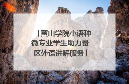 黄山学院小语种微专业学生助力景区外语讲解服务