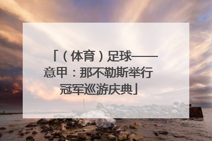 （体育）足球——意甲：那不勒斯举行冠军巡游庆典