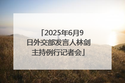 2025年6月9日外交部发言人林剑主持例行记者会