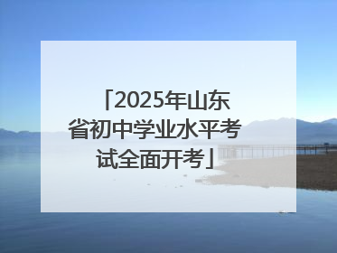 2025年山东省初中学业水平考试全面开考