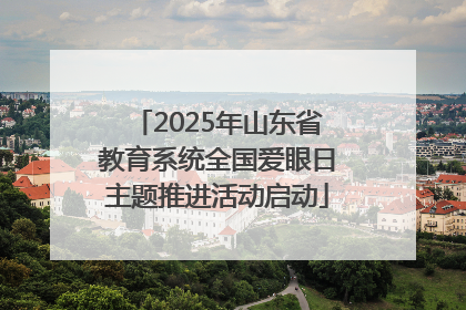 2025年山东省教育系统全国爱眼日主题推进活动启动