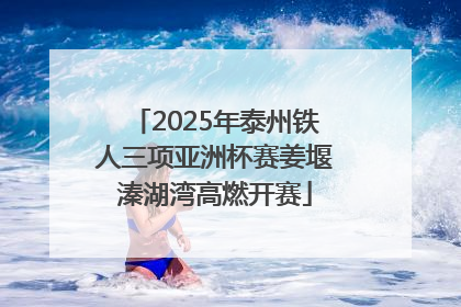 2025年泰州铁人三项亚洲杯赛姜堰溱湖湾高燃开赛