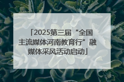 2025第三届“全国主流媒体河南教育行”融媒体采风活动启动