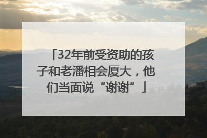 32年前受资助的孩子和老潘相会厦大，他们当面说“谢谢”
