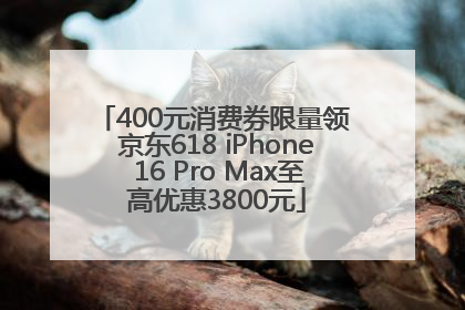 400元消费券限量领 京东618 iPhone 16 Pro Max至高优惠3800元