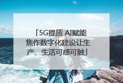 5G提质 AI赋能 焦作数字化建设让生产、生活可感可触