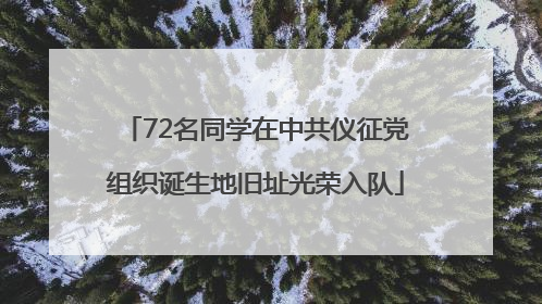 72名同学在中共仪征党组织诞生地旧址光荣入队