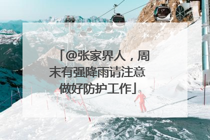 @张家界人，周末有强降雨请注意做好防护工作