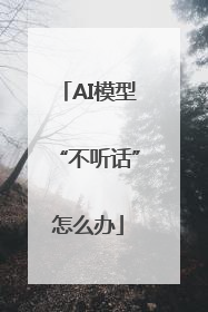AI模型“不听话”怎么办